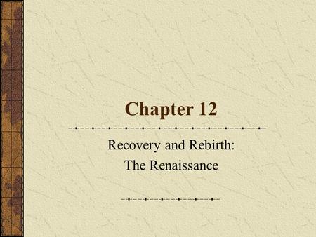 Chapter 12 Recovery and Rebirth: The Renaissance.