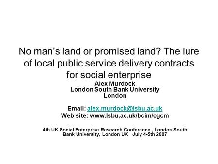 No man’s land or promised land? The lure of local public service delivery contracts for social enterprise Alex Murdock London South Bank University London.