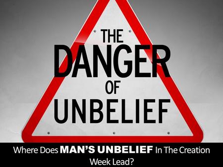 Where Does MAN’S UNBELIEF In The Creation Week Lead?