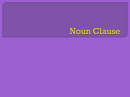  Noun Clause—a subordinate clause that is used as a noun  Can be a subject, complement ( pn, io, do), or object of the preposition.