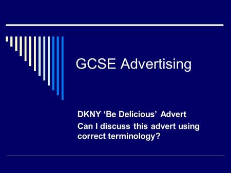 GCSE Advertising DKNY ‘Be Delicious’ Advert Can I discuss this advert using correct terminology?