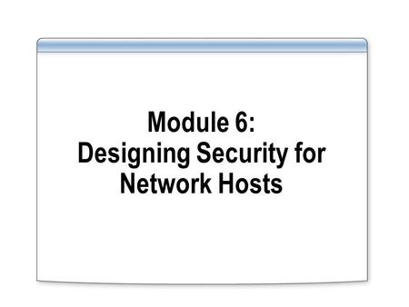 Module 6: Designing Security for Network Hosts