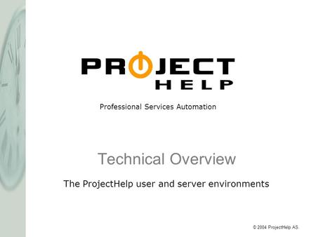 Professional Services Automation © 2004 ProjectHelp AS. Technical Overview The ProjectHelp user and server environments.