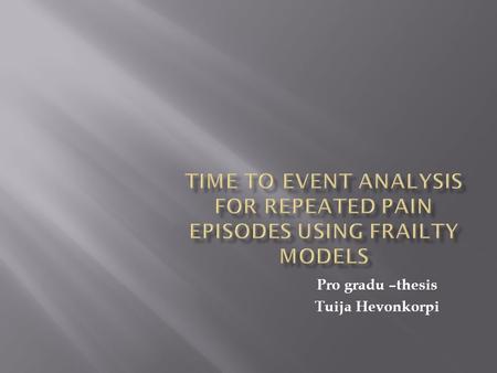 Pro gradu –thesis Tuija Hevonkorpi.  Basic of survival analysis  Weibull model  Frailty models  Accelerated failure time model  Case study.