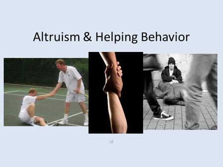 Altruism & Helping Behavior ol. Altruism & Helping Behavior Altruism = an unselfish concern for another’s welfare – Helping behavior does not seem to.