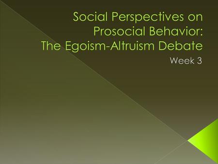  Daniel Batson  Robert Cialdini  Altruism: motivational state in which the ultimate goal is increasing a victims’ welfare  Egoism: motivational state.