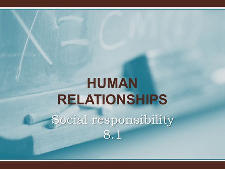 HUMAN RELATIONSHIPS Social responsibility 8.1. Social responsibility Learning outcomesLearning outcomes 1.Evaluate psychological research (through theories.