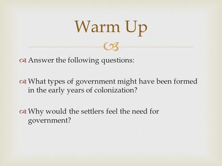   Answer the following questions:  What types of government might have been formed in the early years of colonization?  Why would the settlers feel.