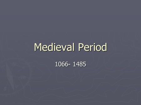 Medieval Period 1066- 1485. 1066 ► Battle of Hastings: Harold the Saxon, the King of England was defeated by William the Conqueror, the Duke of Normandy.