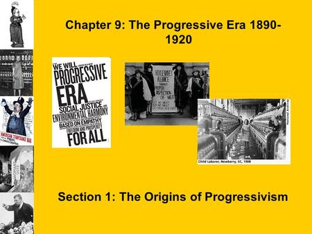 Chapter 9: The Progressive Era 1890- 1920 Section 1: The Origins of Progressivism.