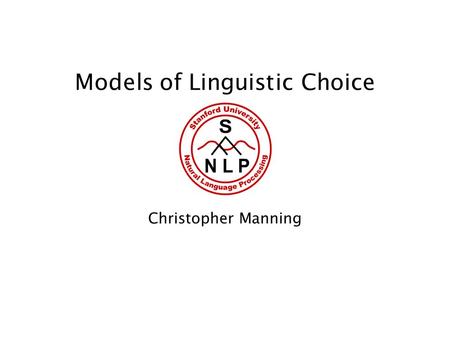 Models of Linguistic Choice Christopher Manning. 2 Explaining more: How do people choose to express things? What people do say has two parts: Contingent.