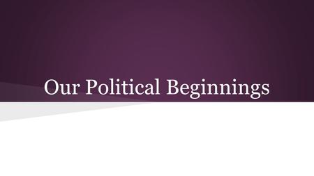 Our Political Beginnings. Big Idea The English tradition of ordered, limited, and representative government served as the basis of colonial governments.