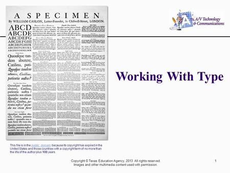 Copyright © Texas Education Agency, 2013. All rights reserved. Images and other multimedia content used with permission. 1 Working With Type This file.