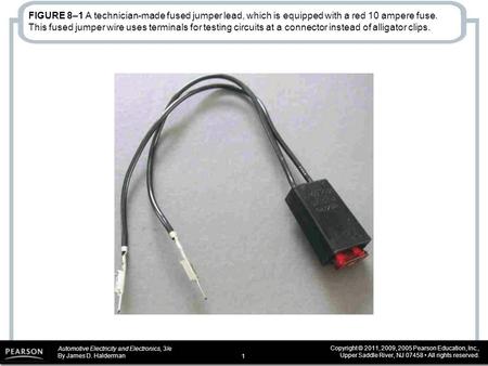 Automotive Electricity and Electronics, 3/e By James D. Halderman Copyright © 2011, 2009, 2005 Pearson Education, Inc., Upper Saddle River, NJ 07458 All.