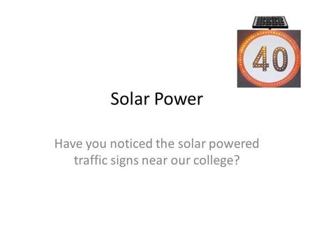 Solar Power Have you noticed the solar powered traffic signs near our college?