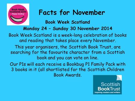 Facts for November Book Week Scotland Monday 24 – Sunday 30 November 2014 Book Week Scotland is a week-long celebration of books and reading that takes.