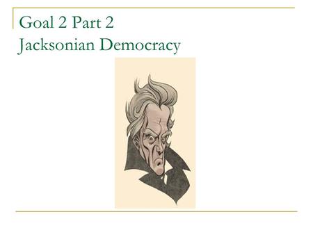 Goal 2 Part 2 Jacksonian Democracy. Tension between John Quincy Adams and Andrew Jackson *THE CORRUPT BARGAIN*  1824 presidential election John Quincy.