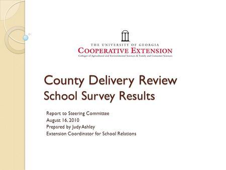 County Delivery Review School Survey Results Report to Steering Committee August 16, 2010 Prepared by Judy Ashley Extension Coordinator for School Relations.