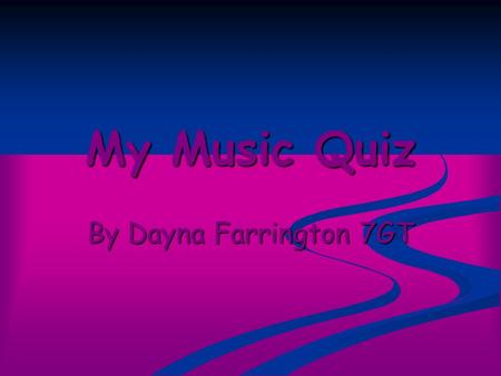 My Music Quiz By Dayna Farrington 7GT. Rules For My Quiz When you get a question right click on the underlined text and it will lead you on to the next.