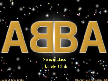 Senior class Ukulele Club. Hear Abba sing  5w ABBA was a Swedish pop group formed in Stockholm in 1972, comprising.