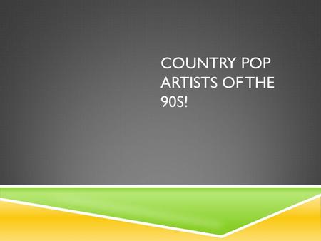 Country Pop Artists of the 90s!