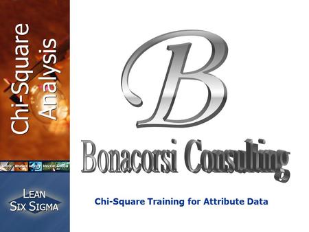 Analyze Improve Define Measure Control L EAN S IX S IGMA L EAN S IX S IGMA Chi-Square Analysis Chi-Square Analysis Chi-Square Training for Attribute Data.