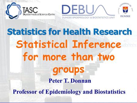 Statistical Inference for more than two groups Peter T. Donnan Professor of Epidemiology and Biostatistics Statistics for Health Research.