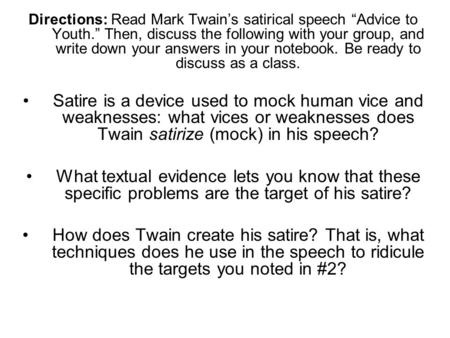 Directions: Read Mark Twain’s satirical speech “Advice to Youth.” Then, discuss the following with your group, and write down your answers in your notebook.