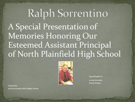 A Special Presentation of Memories Honoring Our Esteemed Assistant Principal of North Plainfield High School Special Thanks to: Jo Ann Sorrentino Jody.