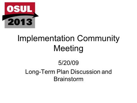 Implementation Community Meeting 5/20/09 Long-Term Plan Discussion and Brainstorm.