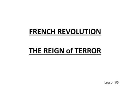 FRENCH REVOLUTION THE REIGN of TERROR Lesson #5. Violent phase of French Revolution 1.Execution of the King (The Republic) (602) 2.Reign of Terror (604)