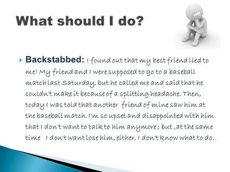  Backstabbed: I found out that my best friend lied to me! My friend and I were supposed to go to a baseball match last Saturday, but he called me and.