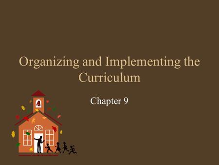 Organizing and Implementing the Curriculum Chapter 9.