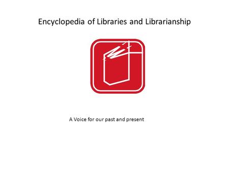 Encyclopedia of Libraries and Librarianship A Voice for our past and present.