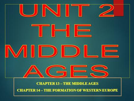 CHAPTER 13 – THE MIDDLE AGES CHAPTER 14 – THE FORMATION OF WESTERN EUROPE.