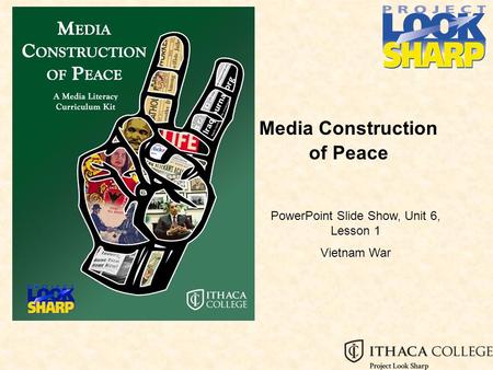 Media Construction of Peace PowerPoint Slide Show, Unit 6, Lesson 1 Vietnam War.