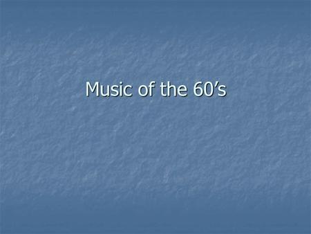 Music of the 60’s. British Invasion The beginning of 60’s music is marked by the “British Invasion” The beginning of 60’s music is marked by the “British.