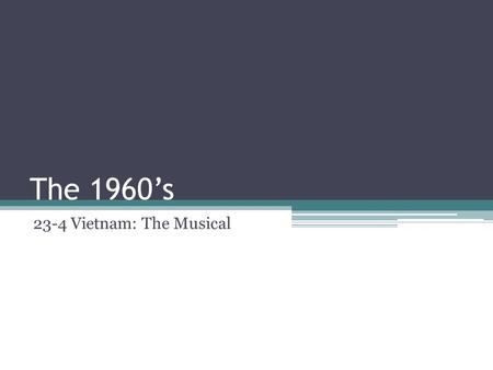 The 1960’s 23-4 Vietnam: The Musical. Warm Up! What is the Main Idea of this song? (To be done as a group) Fixin’ to Die Rag- Country Joe and the Fish.