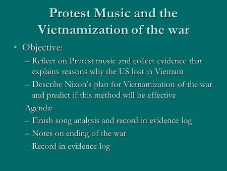 Protest Music and the Vietnamization of the war Objective:Objective: –Reflect on Protest music and collect evidence that explains reasons why the US lost.