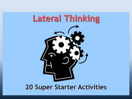 Lateral Thinking 20 Super Starter Activities. Lateral Thinking Improve your ability to infer, deduce and speculate!