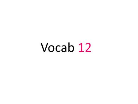 Vocab 12. 1)Accede – To agree to; to consent to, often after urging from another Myron acceded to the wishes of his colleagues & quit smoking.