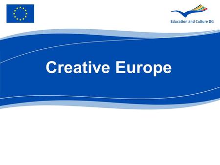 Creative Europe. Creativity is a core element of knowlegde-based economy Creative sector accounts for:  4,5% of the EU DGP  3,5% of the EU employment.