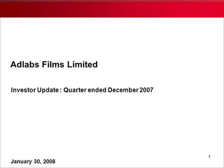 1 Adlabs Films Limited Investor Update : Quarter ended December 2007 January 30, 2008.