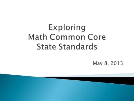 May 8, 2013.  National standards developed by the National Association of Governors  Adopted by 45 states  Based on best practices in national and.