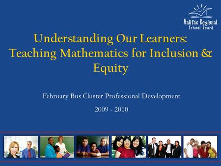 Understanding Our Learners: Teaching Mathematics for Inclusion & Equity February Bus Cluster Professional Development 2009 - 2010.