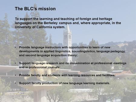 To support the learning and teaching of foreign and heritage languages on the Berkeley campus and, where appropriate, in the University of California system.