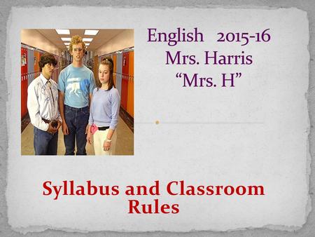 Syllabus and Classroom Rules. 1. Follow directions the first time they are given. 2. Be on time, on task, and prepared to learn every day. 3. Be responsible.