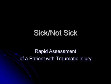 Sick/Not Sick Rapid Assessment of a Patient with Traumatic Injury.