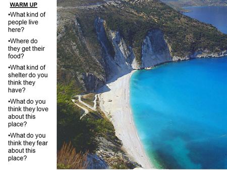 What kind of people live here? Where do they get their food? What kind of shelter do you think they have? What do you think they love about this place?