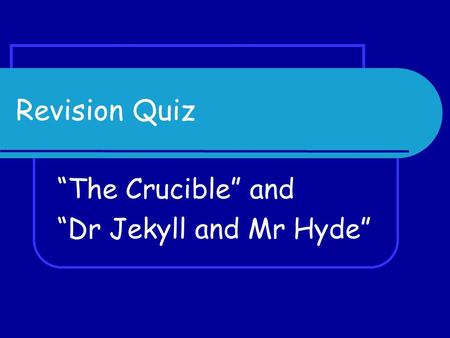 Revision Quiz “The Crucible” and “Dr Jekyll and Mr Hyde”